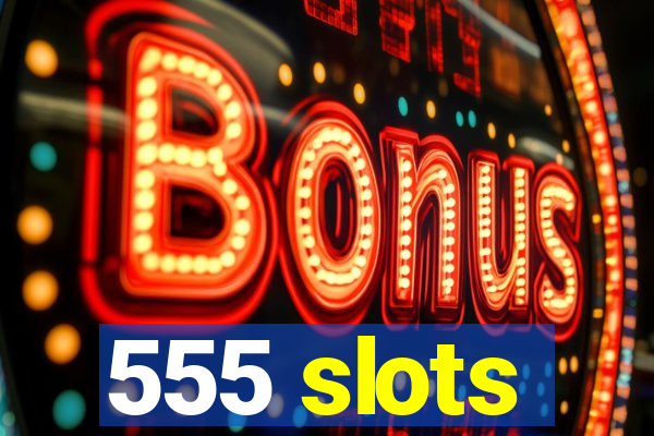555 slots